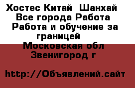 Хостес Китай (Шанхай) - Все города Работа » Работа и обучение за границей   . Московская обл.,Звенигород г.